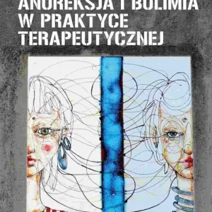 Anoreksja i bulimia w praktyce terapeutycznej