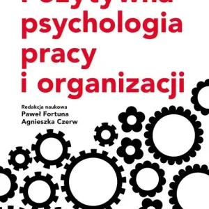 Pozytywna psychologia pracy i organizacji