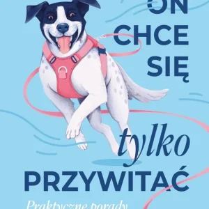 On chce sie tylko przywitać! Praktyczne porady psiego psychologa