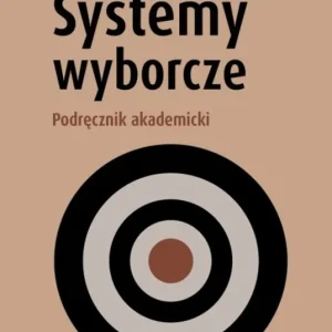 Systemy wyborcze. Podręcznik akademicki