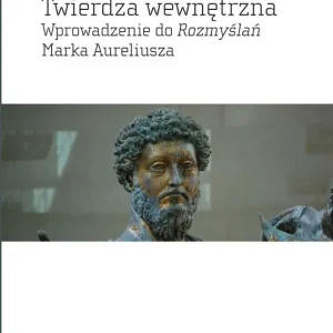 Twierdza wewnętrzna. Wprowadzenie do rozmyślań Marka Aureliusza