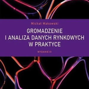Gromadzenie i analiza danych rynkowych w praktyce wyd. 3