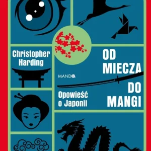 Od miecza do mangi. Opowieść o Japonii
