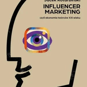 Influencer marketing. Czyli ekonomia twórców XXI wieku