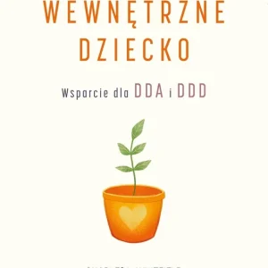 Zadbaj o swoje wewnętrzne dziecko. Wsparcie dla DDA i DDD wyd. 2