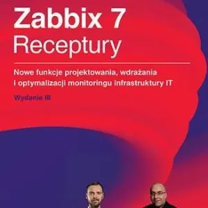 Zabbix 7. Receptury. Nowe funkcje projektowania, wdrażania i optymalizacji monitoringu infrastruktury IT wyd. 3