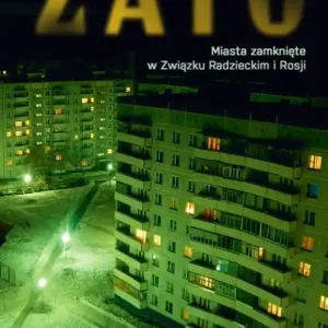 ZATO. Miasta zamknięte w Związku Radzieckim i Rosji