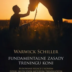 Fundamentalne zasady treningu koni. Budowanie relacji z koniem dzięki skutecznym metodom treningowym