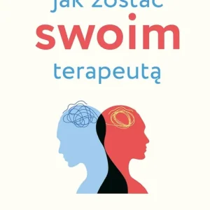 Jak zostać swoim terapeutą. Teoria i praktyka panowania nad mózgiem i emocjami wyd. 2025