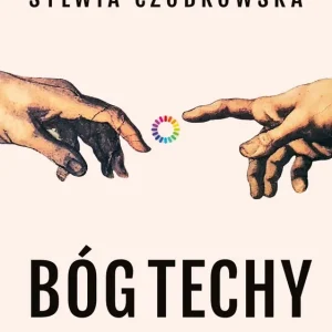 Bóg techy. Jak wielkie firmy technologiczne przejmują władzę nad Polską i światem