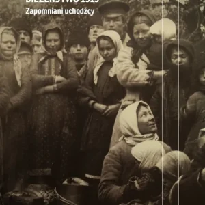 Bieżeństwo 1915. Zapomniani uchodźcy wyd. 4