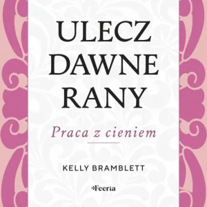 Ulecz dawne rany. Praca z cieniem