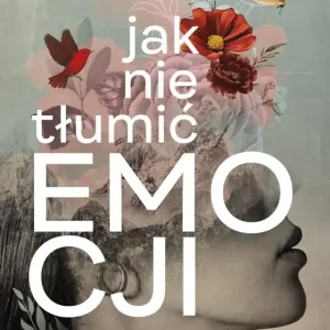 Jak nie tłumić emocji