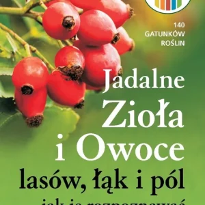 Jadalne zioła i owoce lasów, łąk i pól - jak je...