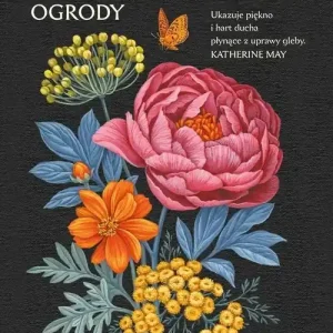 Dlaczego kobiety uprawiają ogrody. Opowieści o ziemi, siostrzeństwie i kobiecej sile