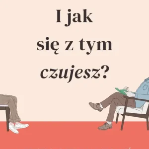 I jak się z tym czujesz? Wszystko, o czym (nie) chciałeś wiedzieć na temat terapii
