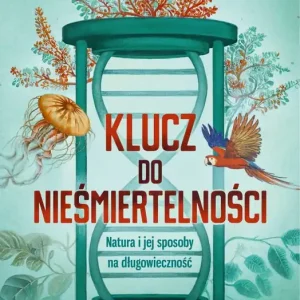 Klucz do nieśmiertelności. Natura i jej sposoby na długowieczność