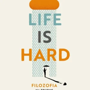 Life is Hard. Filozofia na trudne czasy