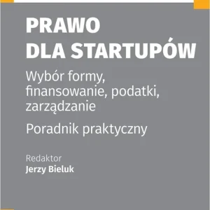 Prawo dla startupów. Wybór formy, finansowanie, podatki, zarządzanie. Poradnik praktyczny. Praxis