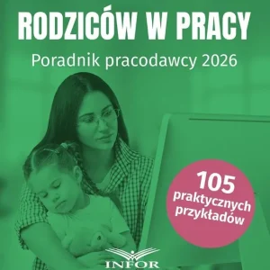 Uprawnienia rodziców w pracy. Poradnik pracodawcy