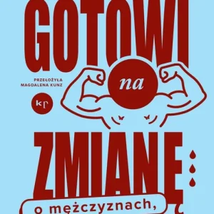 Gotowi na zmianę. O mężczyznach, męskości i miłości