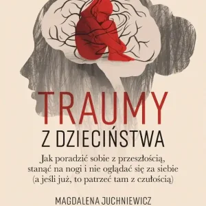 Traumy z dzieciństwa. Jak poradzić sobie..