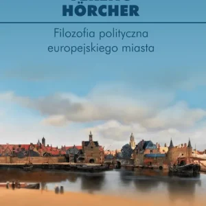 Filozofia polityczna europejskiego miasta. Od polis przez miasto-państwo do megalopolis?