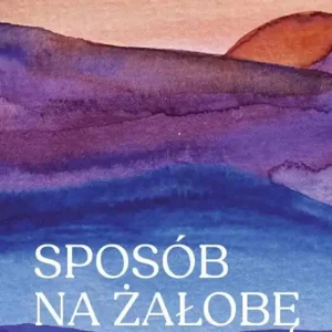 Sposób na żałobę. Historie o życiu, śmierci i przetrwaniu