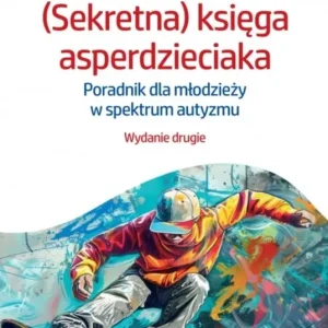 (Sekretna) księga asperdzieciaka. Poradnik dla młodzieży w spektrum autyzmu. Wydanie drugie