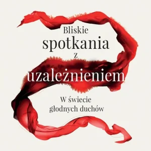 Bliskie spotkania z uzależnieniem. W świecie głodnych duchów