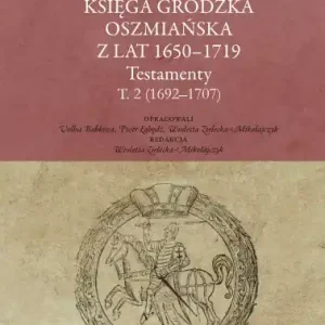 Księga Grodzka Oszmiańska z lat 1650-1719. Testamenty. Tom 2 (1692–1707)