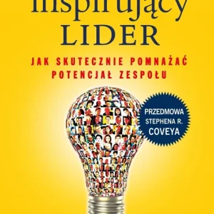 Inspirujący lider. Jak skutecznie pomnażać potencjał zespołu