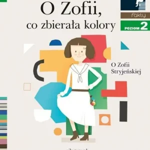 O Zofii, co zbierała kolory. O Zofii Stryjeńskiej. Czytam sobie. Poziom 2