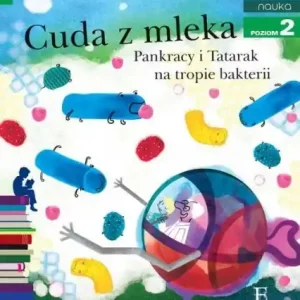 Cuda z mleka. Pankracy i Tatarak na tropie bakterii. Czytam sobie. Poziom 2