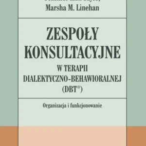 Zespoły konsultacyjne w terapii dialektyczno-behawioralnej (DBT®). Organizacja i funkcjonowanie