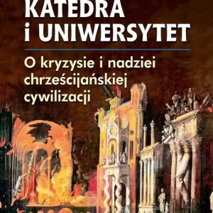 Katedra i uniwersytet. O kryzysie i nadziei chrześcijańskiej cywilizacji