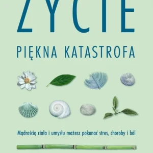 Życie, piękna katastrofa. Mądrością ciała i umysłu