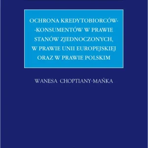 Ochrona kredytobiorców-konsumentów w prawie Stanów Zjednoczonych, w prawie Unii Europejskiej oraz w prawie