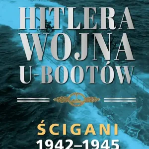 Hitlera wojna U-Bootów. Tom 2: Ścigani 1942-1945