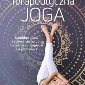 Terapeutyczna joga. Łagodne asany i sekwencje..