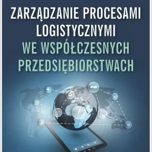 Zarządzanie procesami logistycznymi we współczesnych przedsiębiorstwach