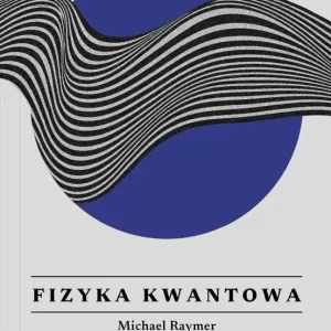 Fizyka kwantowa. Wszystko, co warto wiedzieć
