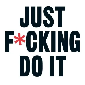 Just F*cking Do It