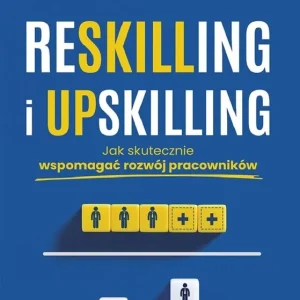 Reskilling i upskilling. Jak skutecznie wspomagać rozwój pracowników