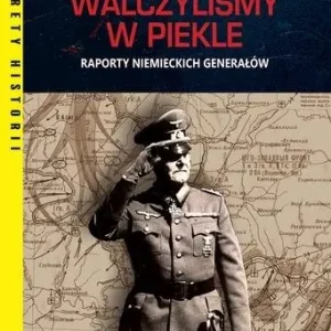 Front wschodni. Walczyliśmy w piekle. Raporty niemieckich generałów wyd. 2025
