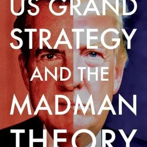 US grand strategy and the Madman Theory. From Nixon to Trump