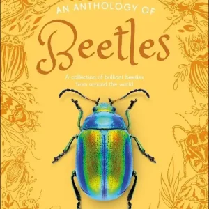 An Anthology of Beetles. A Collection of Brilliant Beetles from Around the World