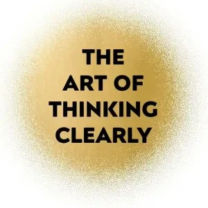 The Art of Thinking Clearly
