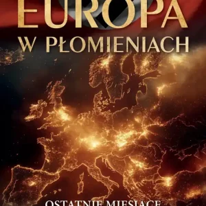Europa w płomieniach Ostatnie miesiące II Wojny Światowej