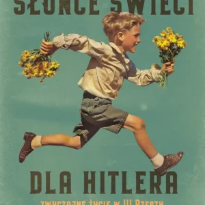 Słońce świeci dla Hitlera. Zwyczajne życie w III Rzeszy
